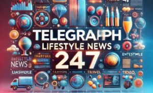 Telegraph247 Lifestyle News Your Daily Guide to Better Living